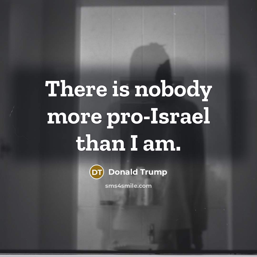 “There is nobody more pro-Israel than I am.…” quote by Donald Trump