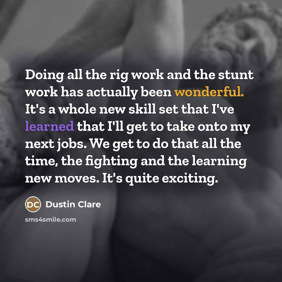 “Doing all the rig work and the stunt work has…” quote by Dustin Clare
