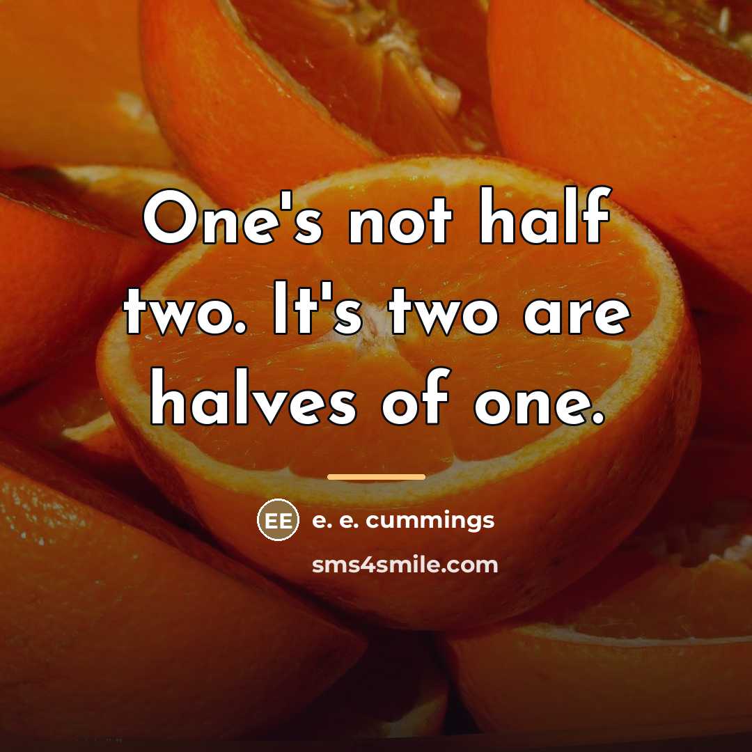 “One's not half two. It's two are halves of one.…” quote by e. e. cummings