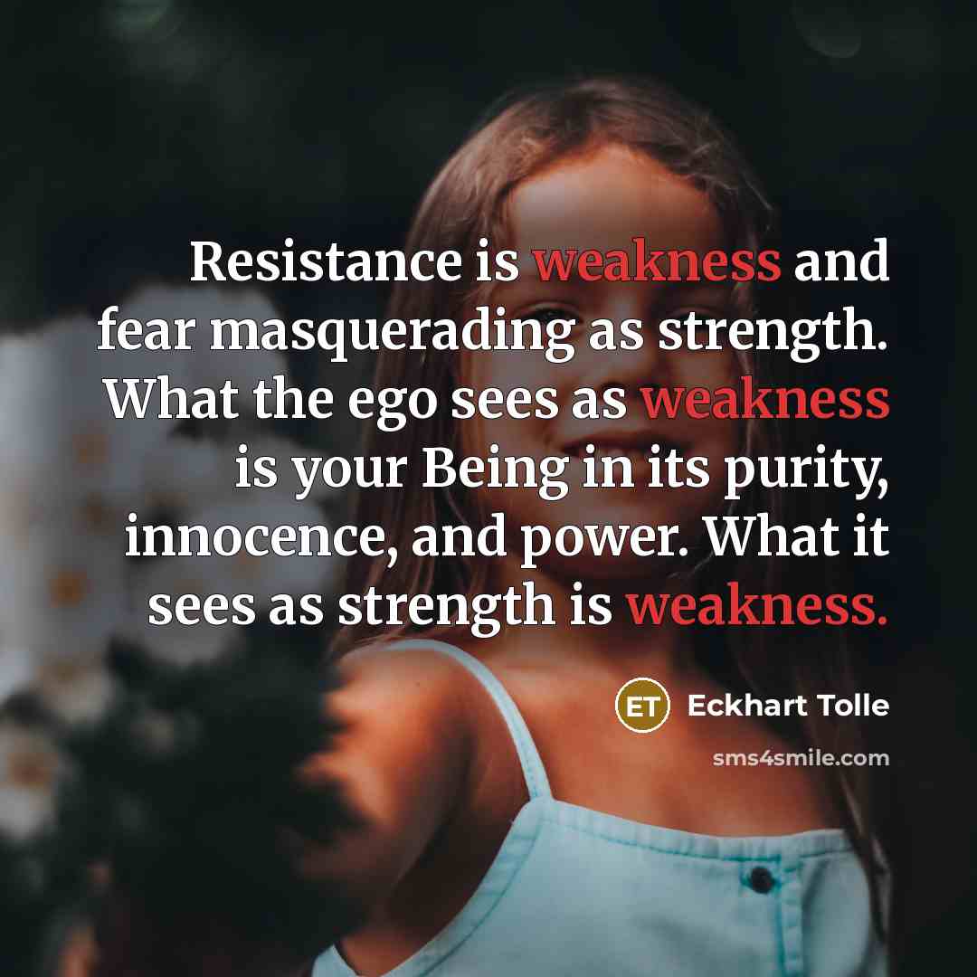 “Resistance is weakness and fear masquerading as strength. What the…” quote by Eckhart Tolle