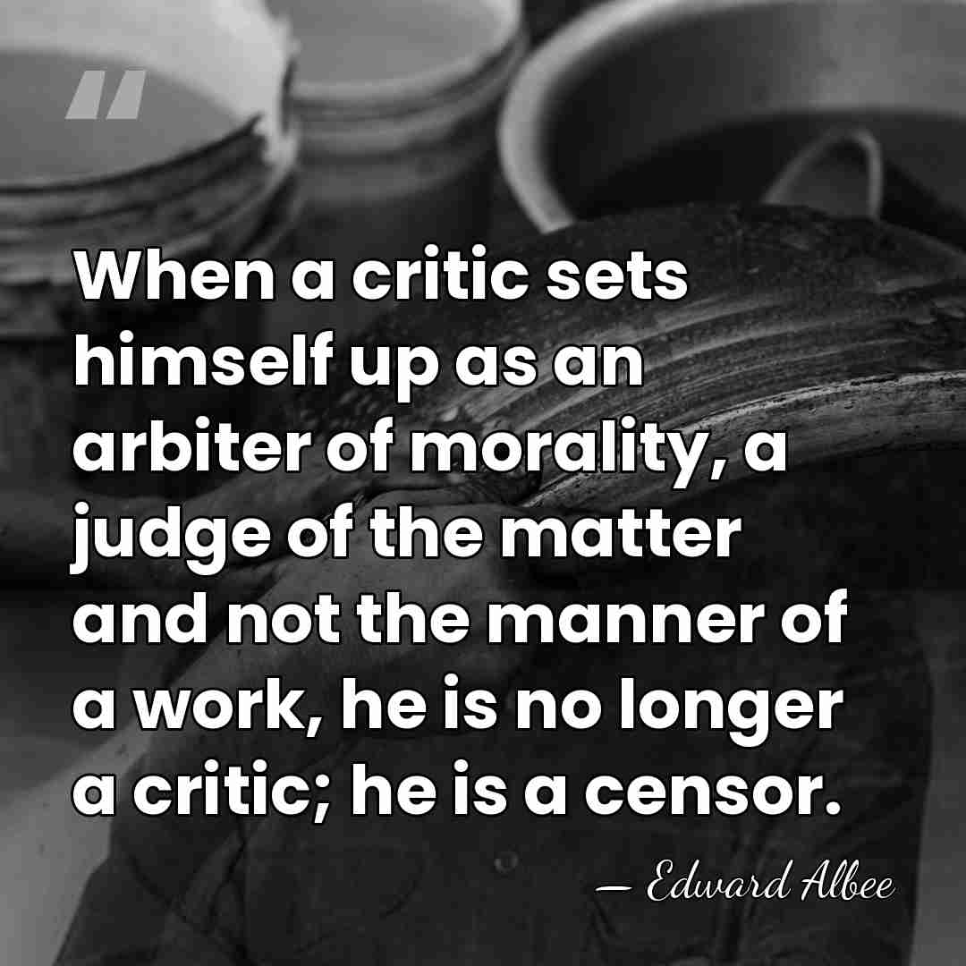 When a critic sets himself up as an arbiter of morality, a&hellip; - Edward Albee