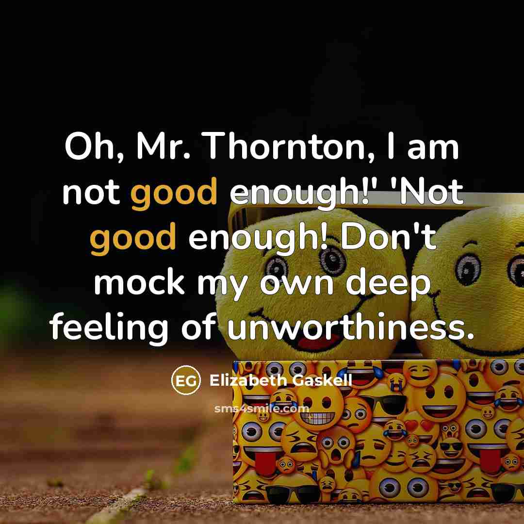 “Oh, Mr. Thornton, I am not good enough!' 'Not good…” quote by Elizabeth Gaskell