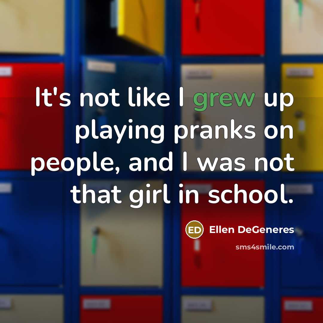 “It's not like I grew up playing pranks on people,…” quote by Ellen DeGeneres