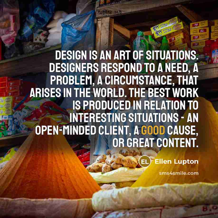 “Design is an art of situations. Designers respond to a…” quote by Ellen Lupton