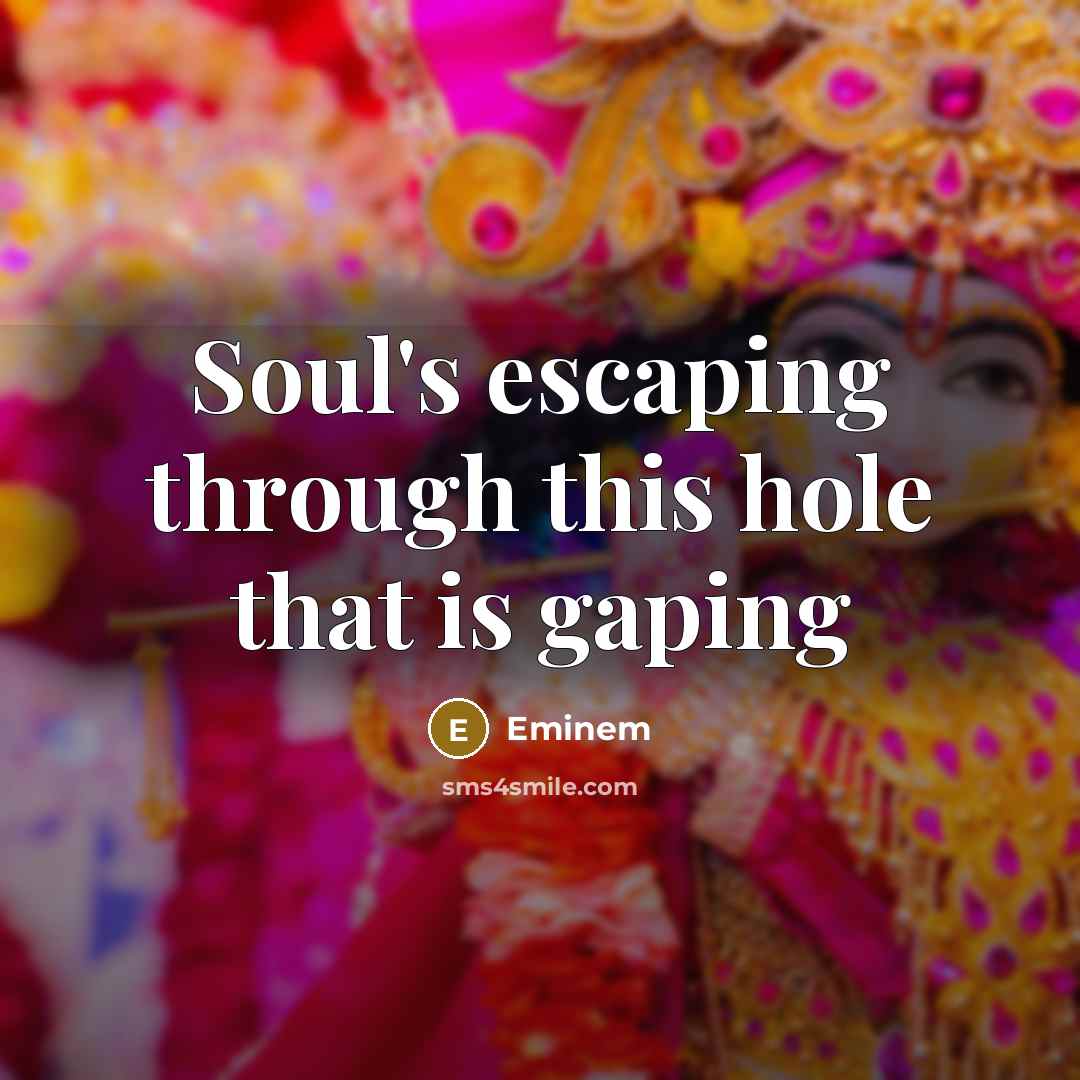“Soul's escaping through this hole that is gaping…” quote by Eminem