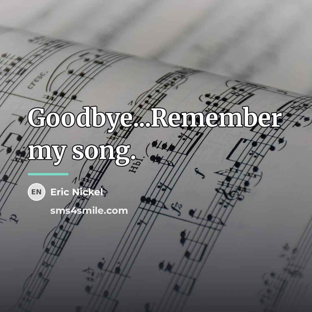 “Goodbye...Remember my song.…” quote by Eric Nickel