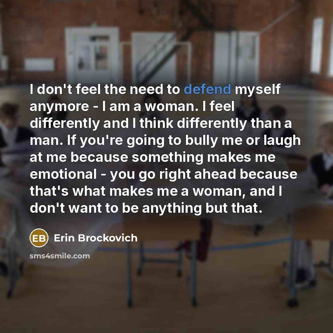 “I don't feel the need to defend myself anymore -…” quote by Erin Brockovich