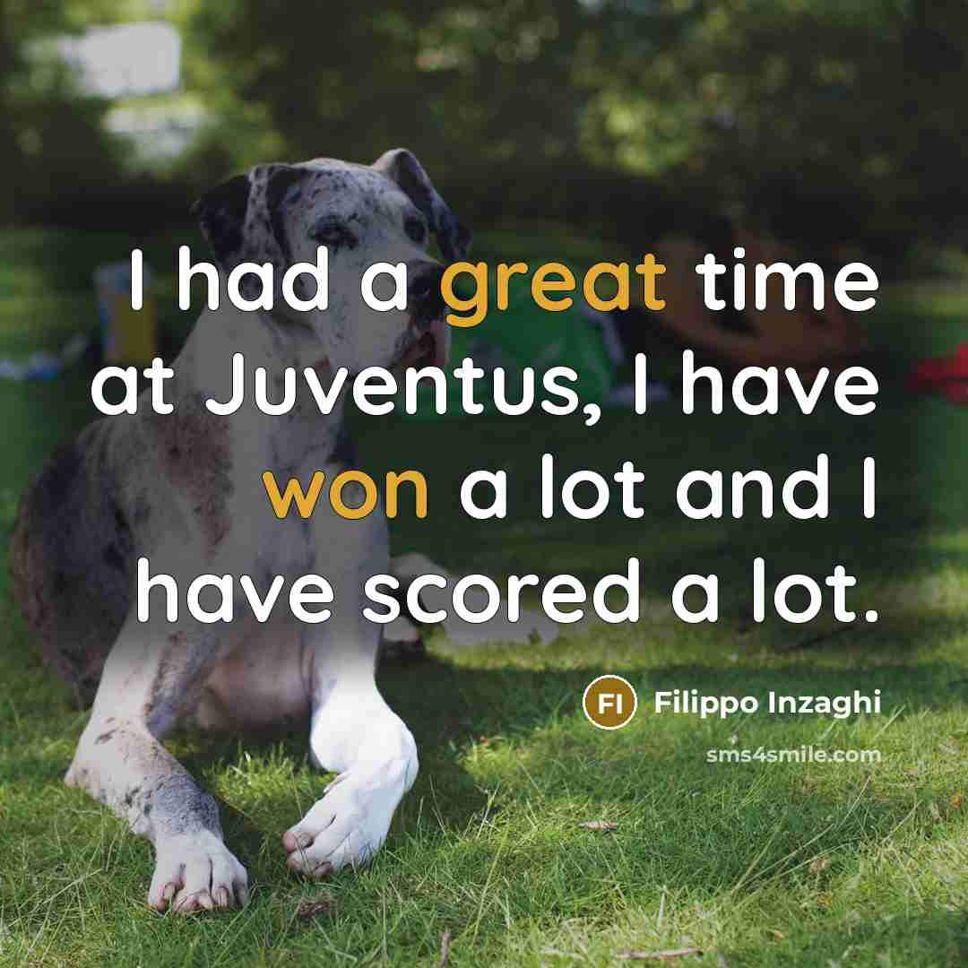 “I had a great time at Juventus, I have won a lot and I have scored a lot.” quote by Filippo Inzaghi