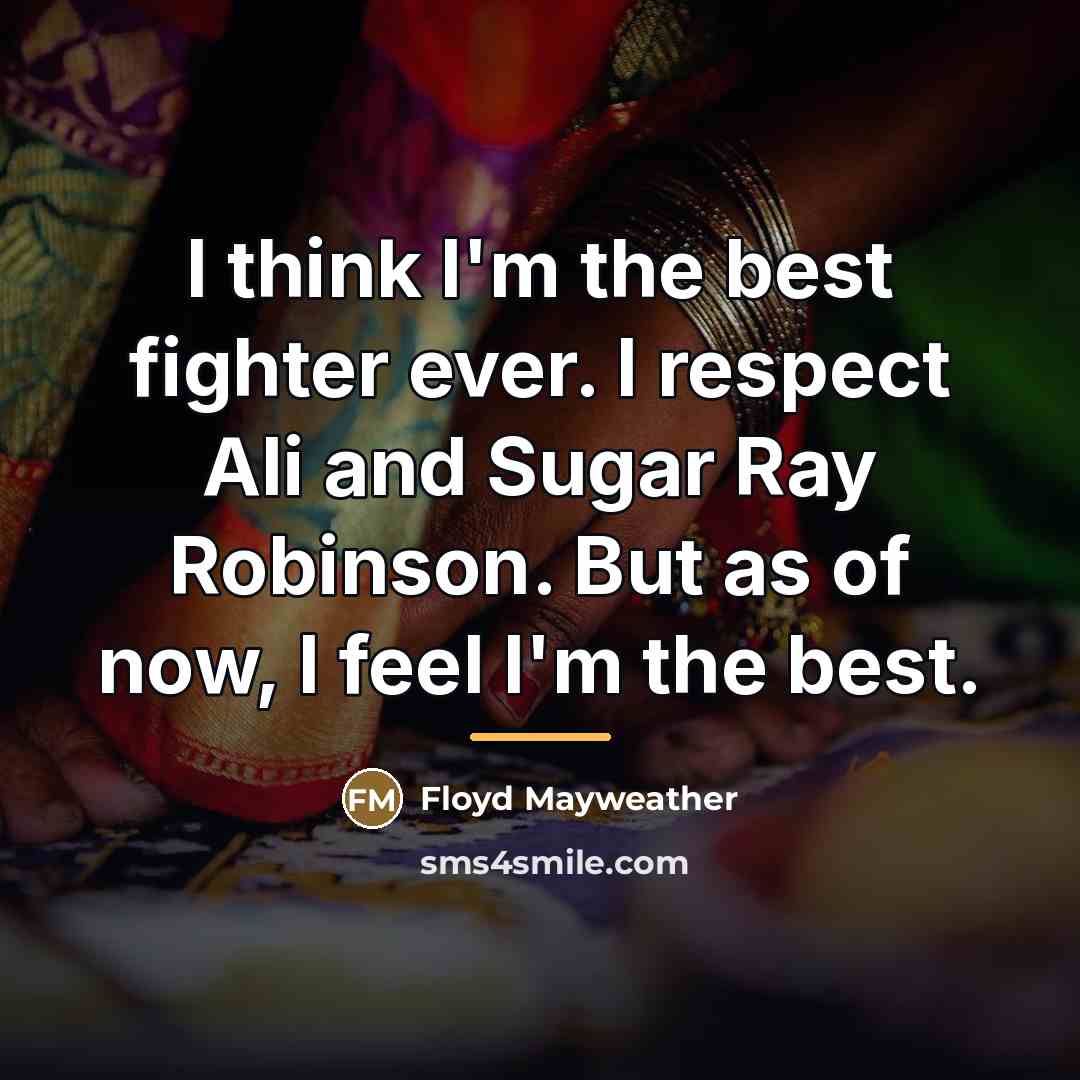 “I think I'm the best fighter ever. I respect Ali…” quote by Floyd Mayweather