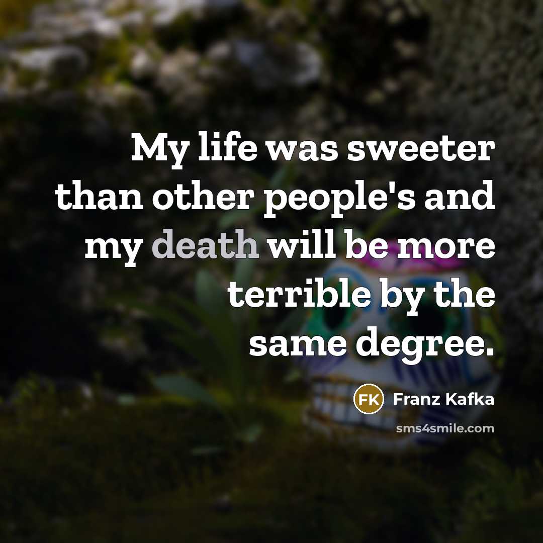 “My life was sweeter than other people's and my death…” quote by Franz Kafka