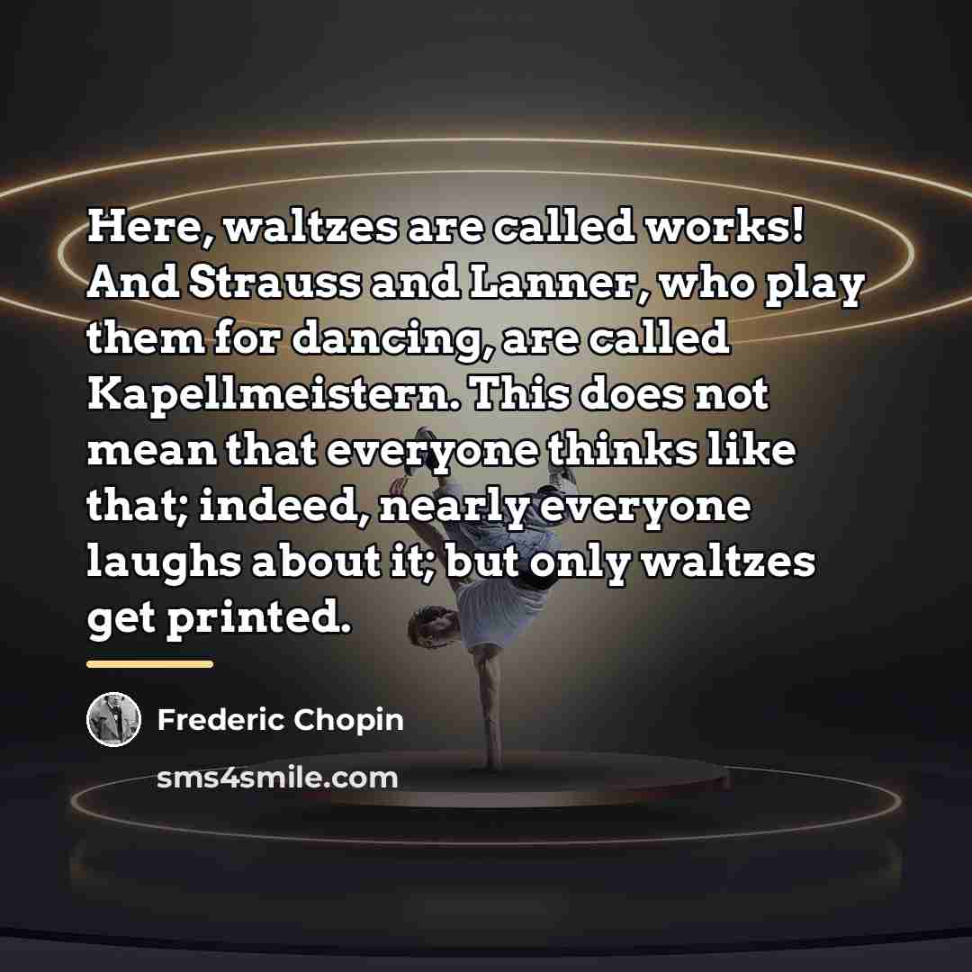 “Here, waltzes are called works! And Strauss and Lanner, who…” quote by Frederic Chopin
