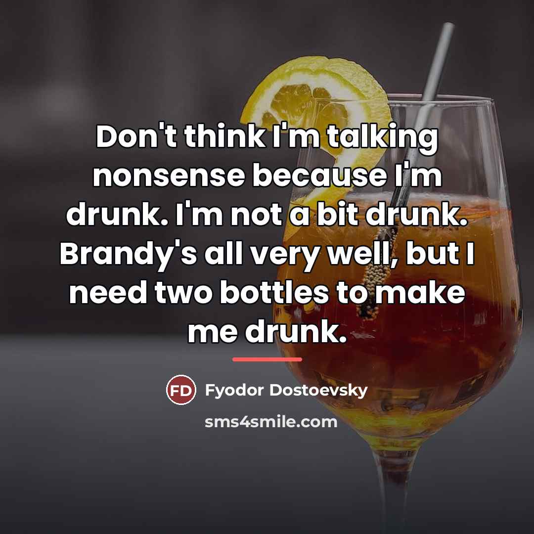 “Don't think I'm talking nonsense because I'm drunk. I'm not…” quote by Fyodor Dostoevsky