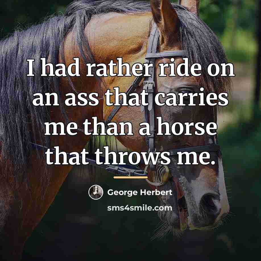 “I had rather ride on an ass that carries me…” quote by George Herbert