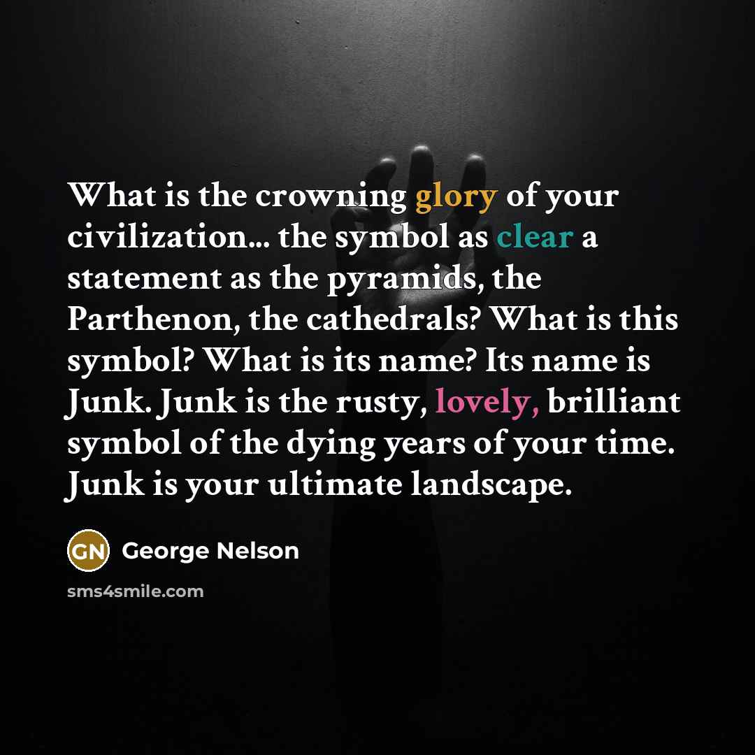 “What is the crowning glory of your civilization... the symbol…” quote by George Nelson