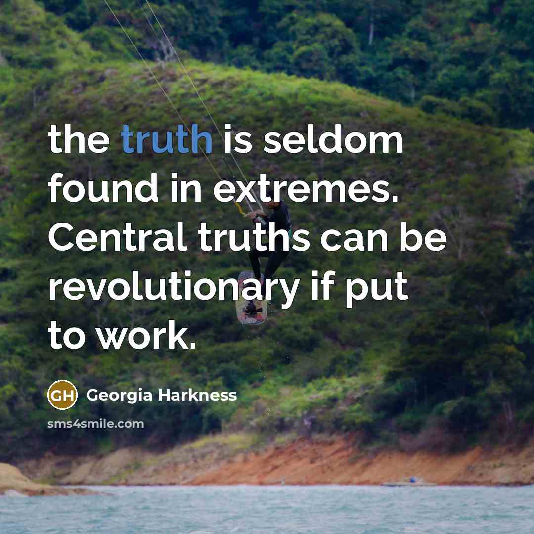 “the truth is seldom found in extremes. Central truths can…” quote by Georgia Harkness