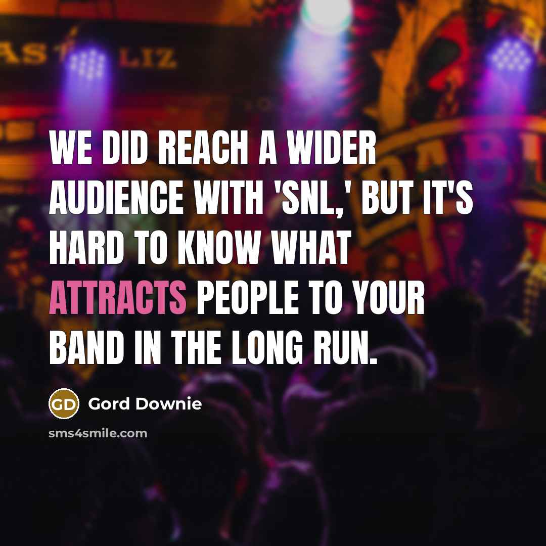“We did reach a wider audience with 'SNL,' but it's…” quote by Gord Downie