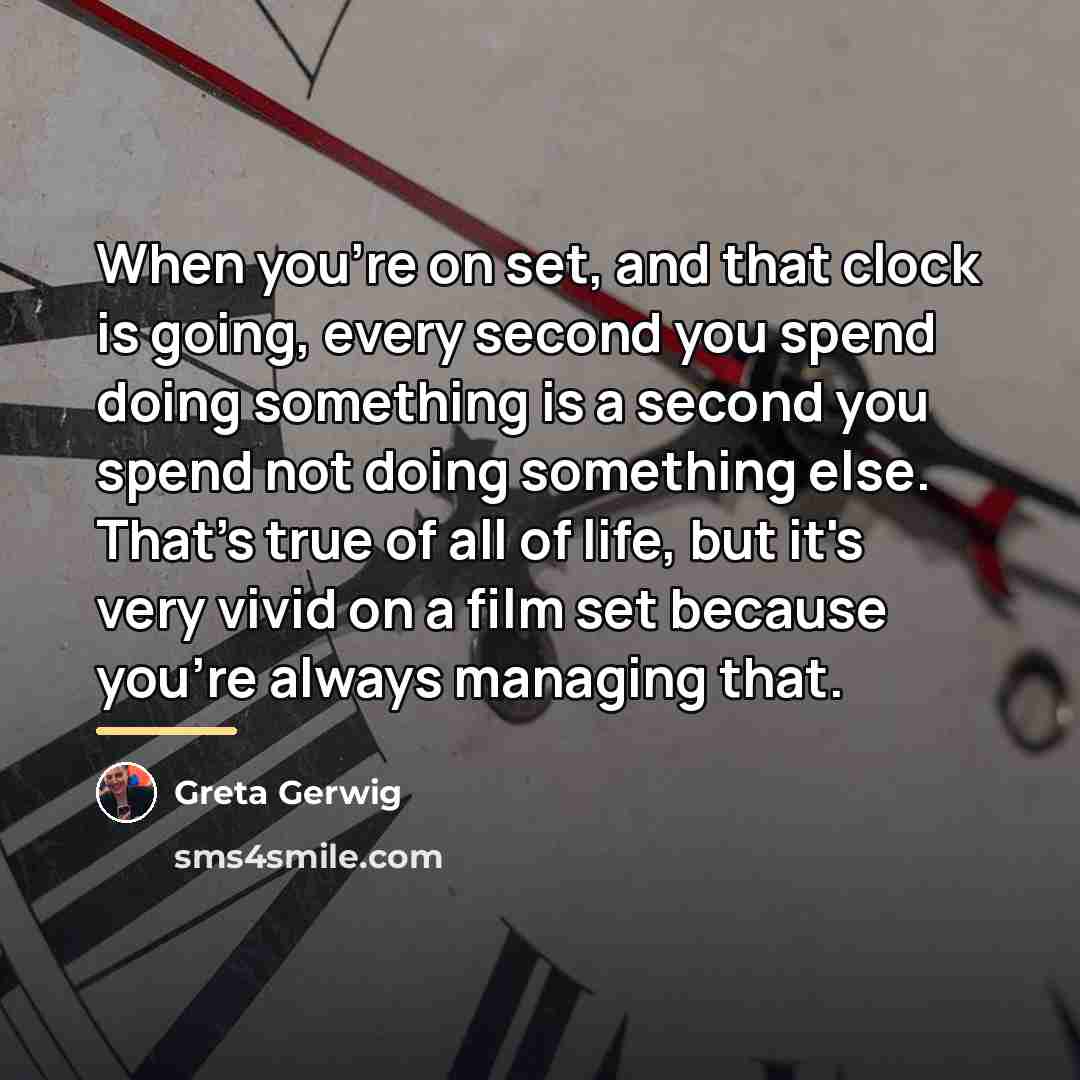 “When you're on set, and that clock is going, every…” quote by Greta Gerwig
