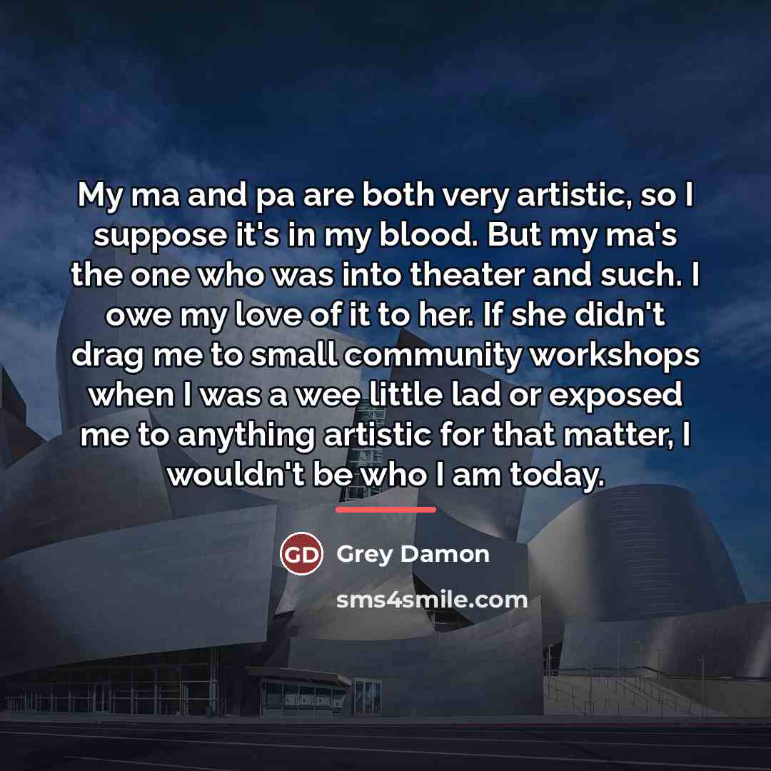“My ma and pa are both very artistic, so I…” quote by Grey Damon
