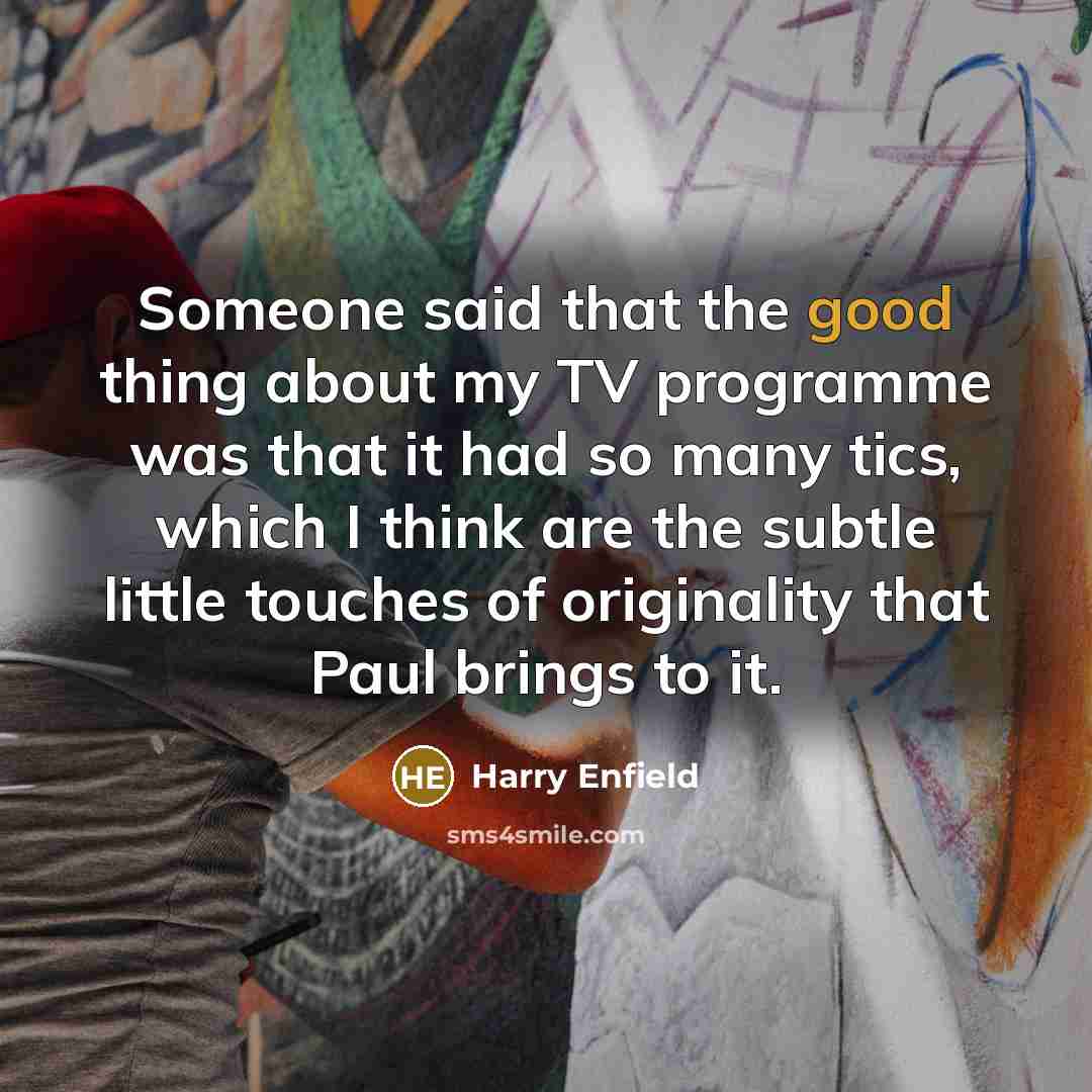 “Someone said that the good thing about my TV programme…” quote by Harry Enfield