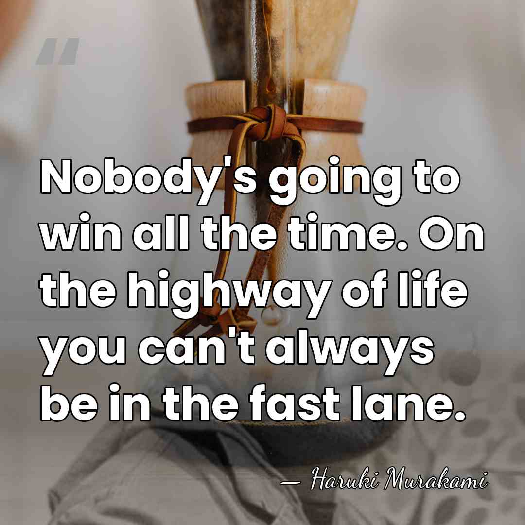 Nobody's going to win all the time. On the highway of life&hellip; - Haruki Murakami