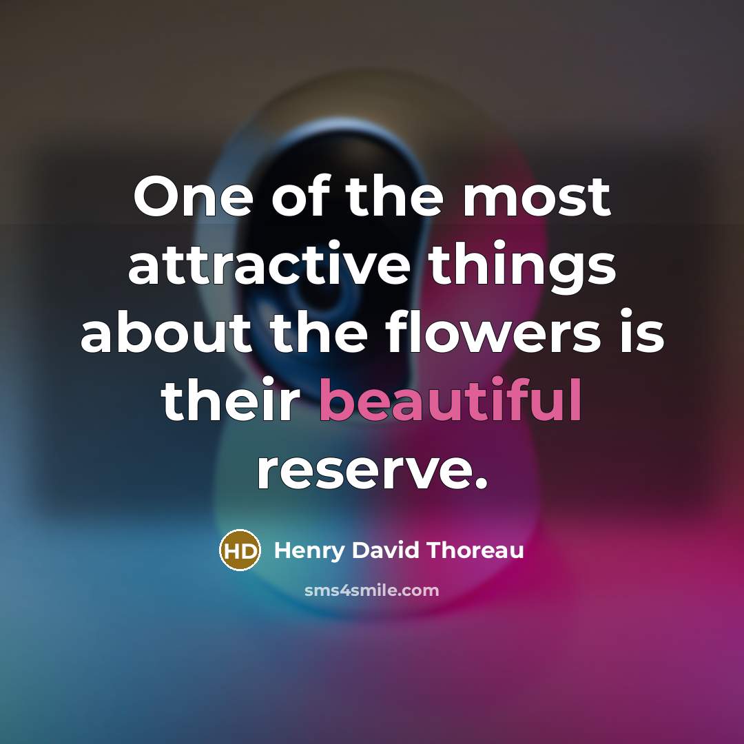 “One of the most attractive things about the flowers is…” quote by Henry David Thoreau