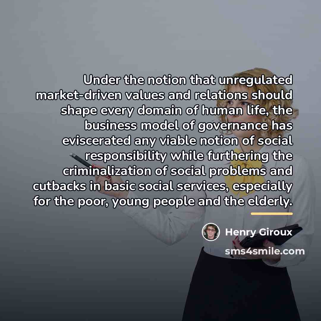 “Under the notion that unregulated market-driven values and relations should…” quote by Henry Giroux