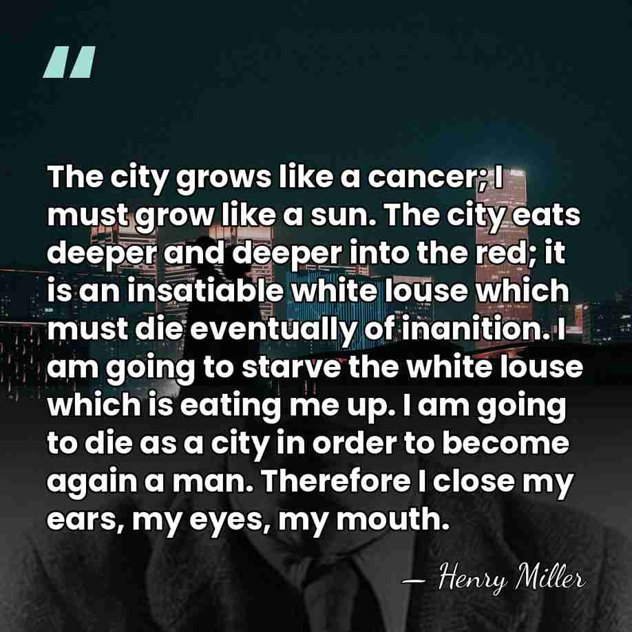 The city grows like a cancer; I must grow like a sun.&hellip; - Henry Miller