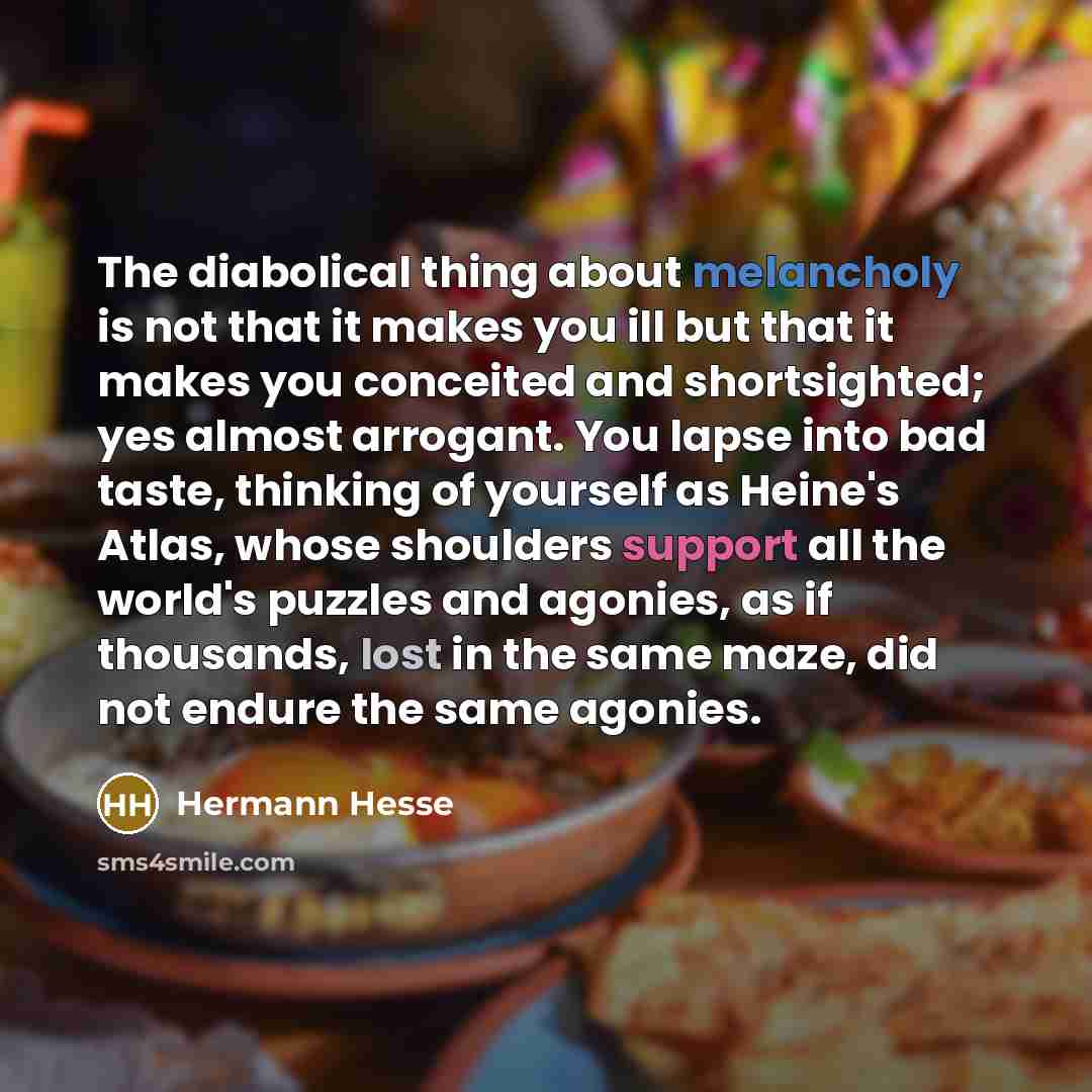 “The diabolical thing about melancholy is not that it makes…” quote by Hermann Hesse