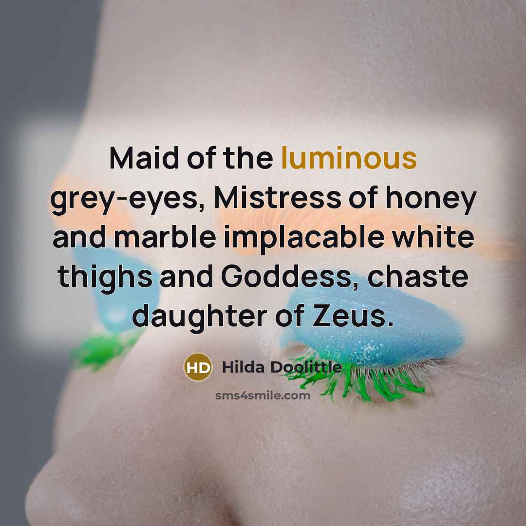 “Maid of the luminous grey-eyes, Mistress of honey and marble…” quote by Hilda Doolittle