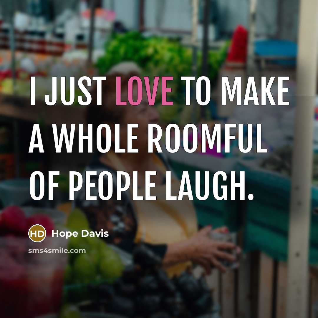 “I just love to make a whole roomful of people…” quote by Hope Davis