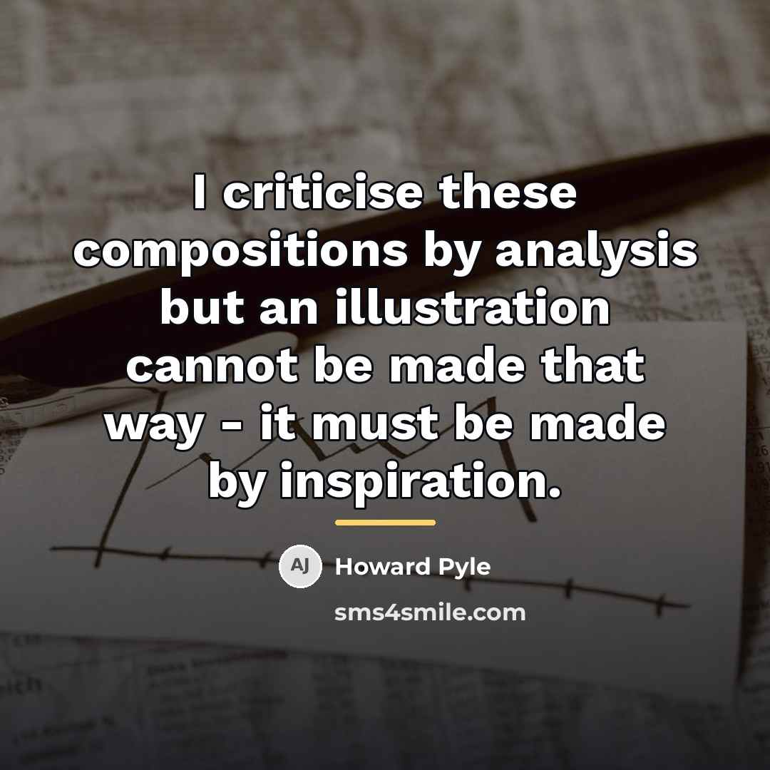 “I criticise these compositions by analysis but an illustration cannot…” quote by Howard Pyle