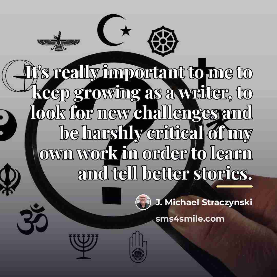 “It's really important to me to keep growing as a…” quote by J. Michael Straczynski
