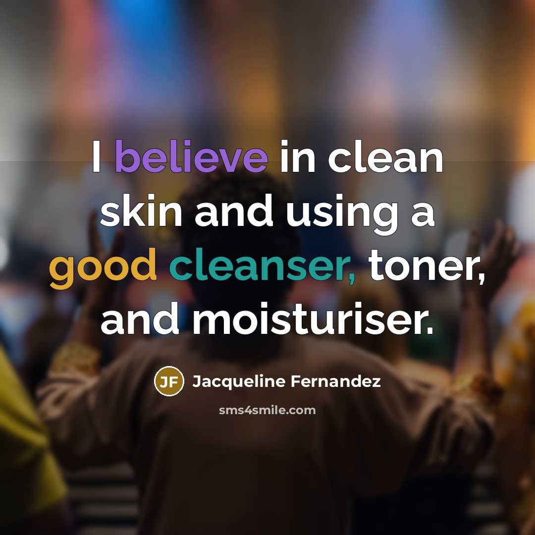 “I believe in clean skin and using a good cleanser,…” quote by Jacqueline Fernandez