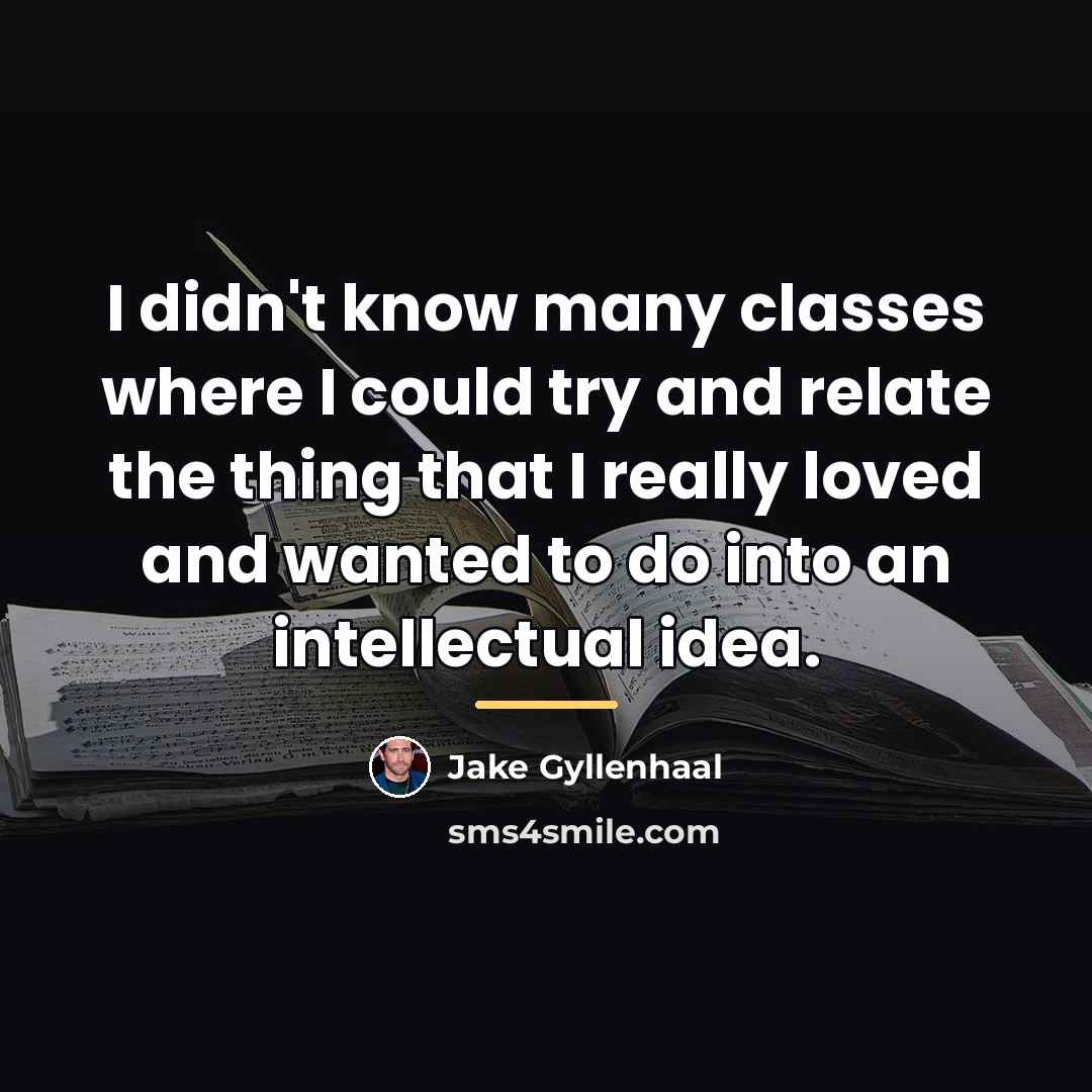 “I didn't know many classes where I could try and…” quote by Jake Gyllenhaal