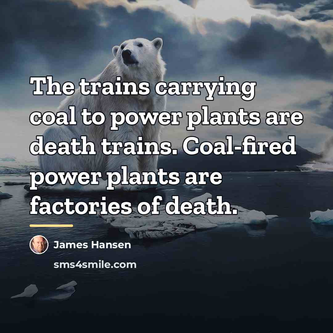 “The trains carrying coal to power plants are death trains.…” quote by James Hansen