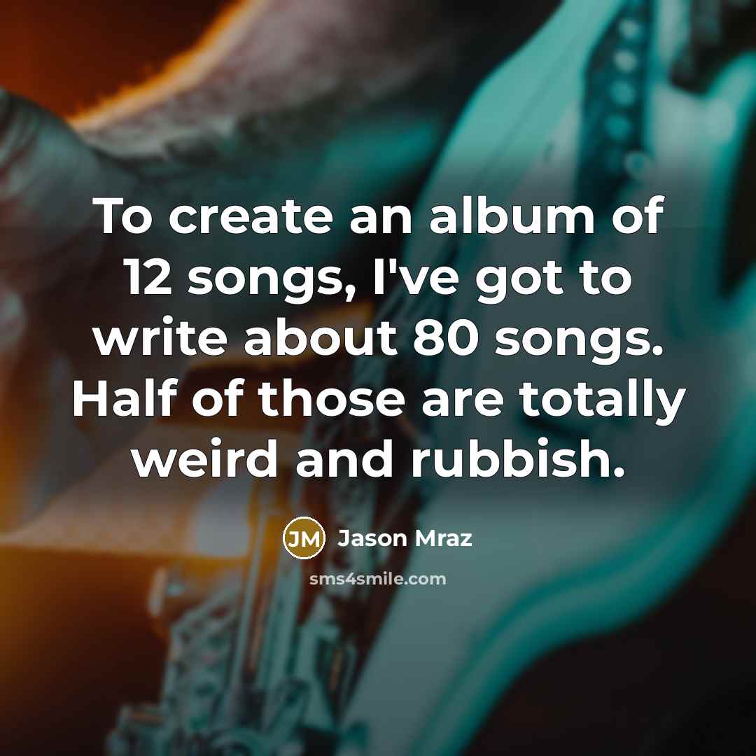 “To create an album of 12 songs, I've got to…” quote by Jason Mraz