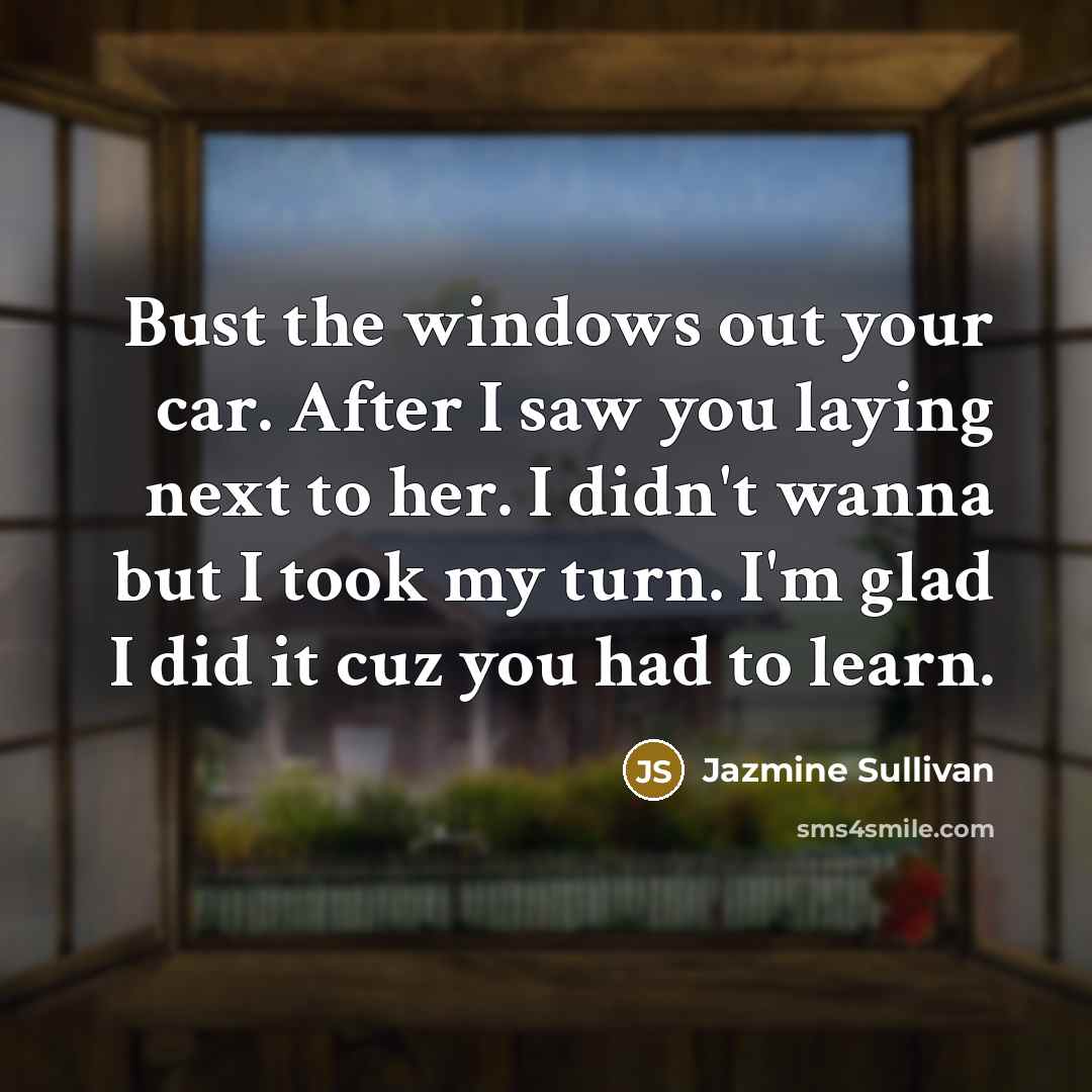 “Bust the windows out your car. After I saw you…” quote by Jazmine Sullivan