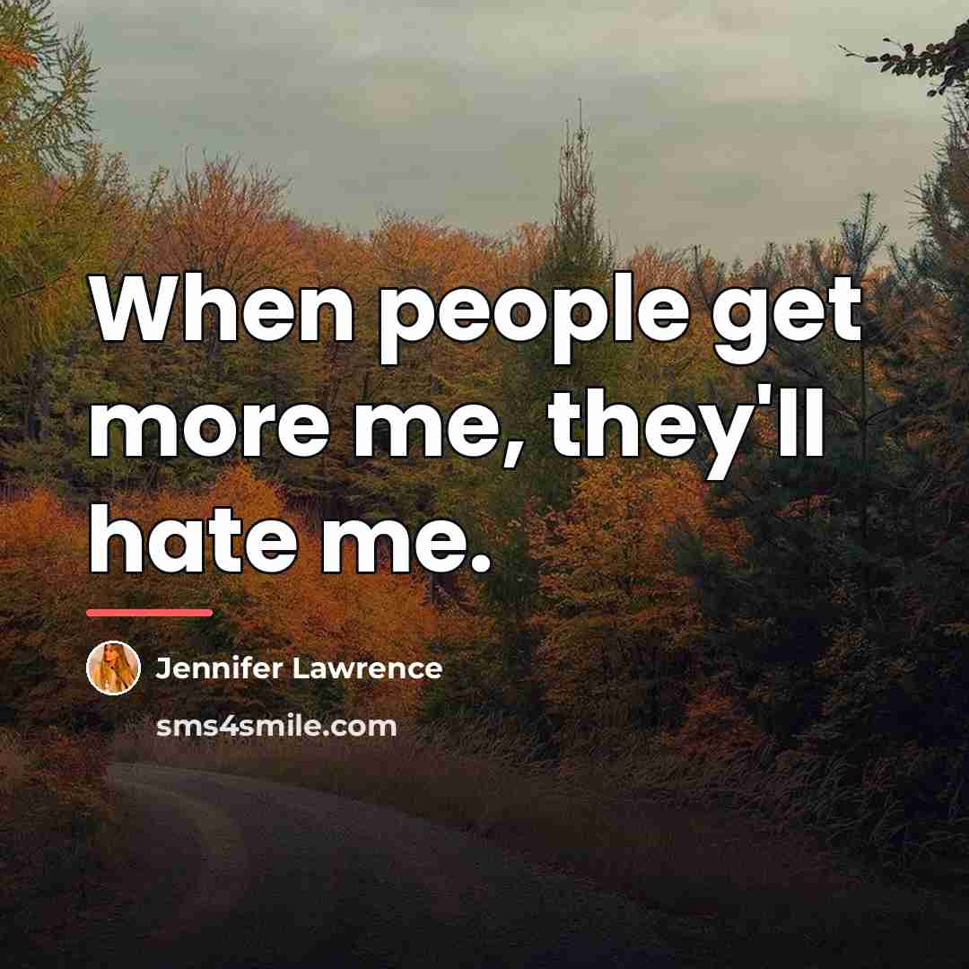 “When people get more me, they'll hate me.…” quote by Jennifer Lawrence