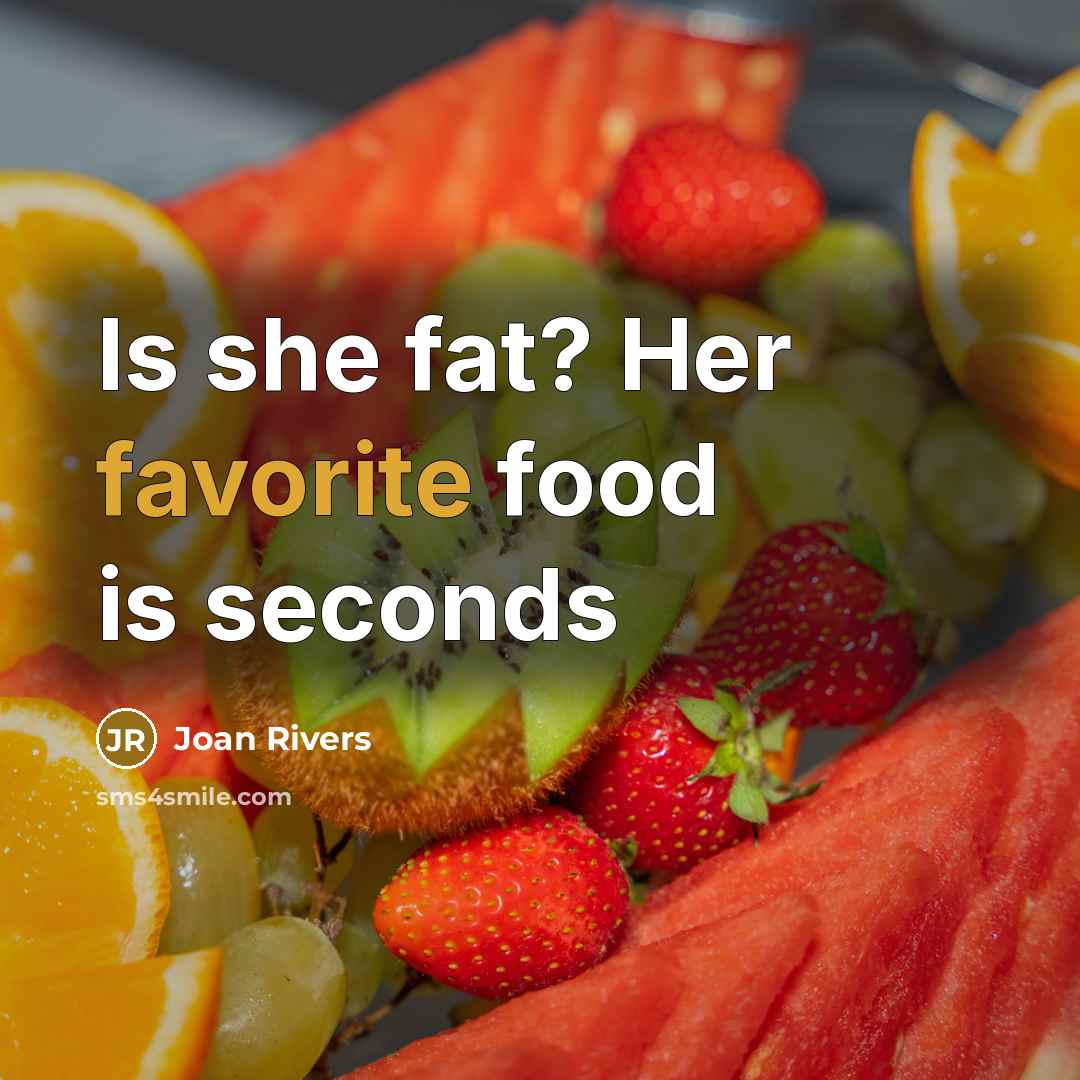 “Is she fat? Her favorite food is seconds…” quote by Joan Rivers