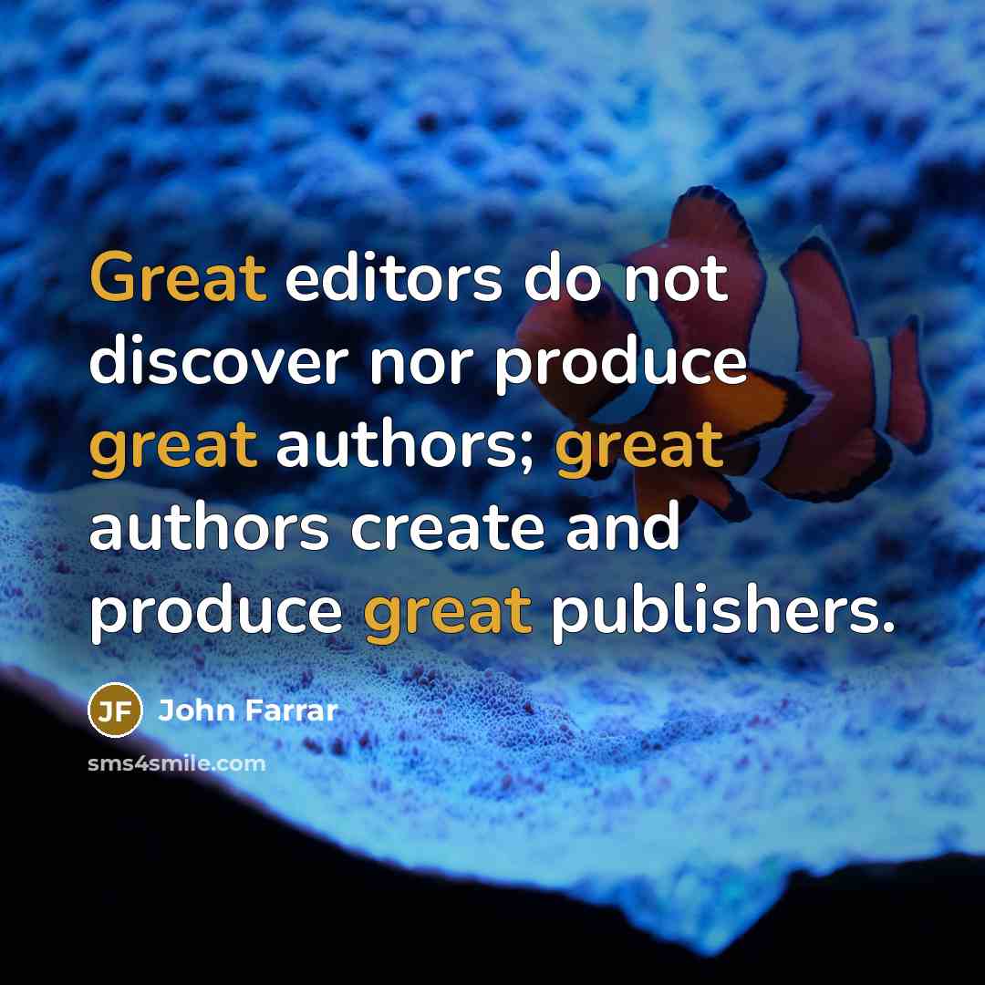 “Great editors do not discover nor produce great authors; great…” quote by John Farrar