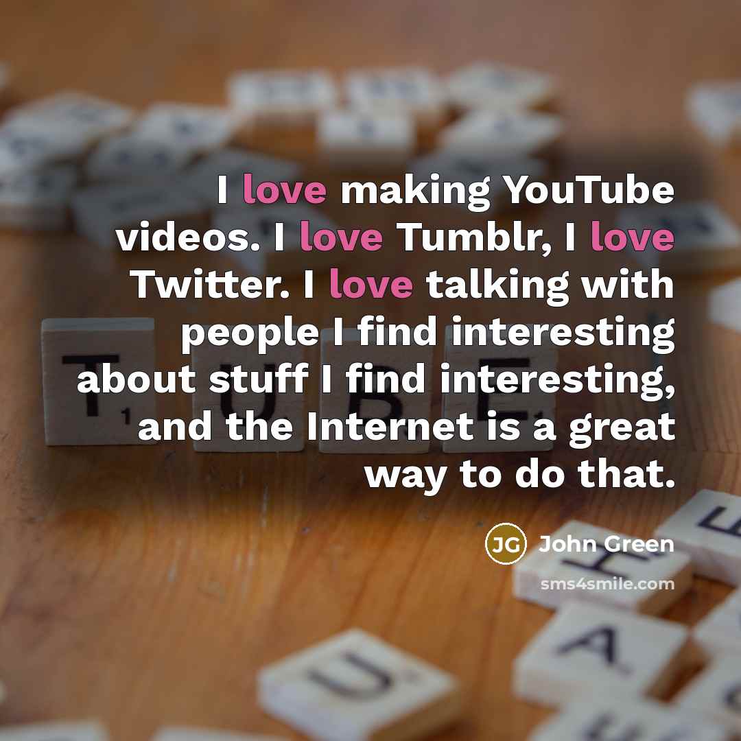 “I love making YouTube videos. I love Tumblr, I love…” quote by John Green