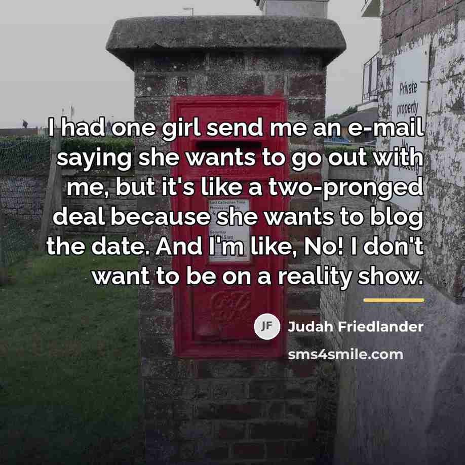 “I had one girl send me an e-mail saying she…” quote by Judah Friedlander