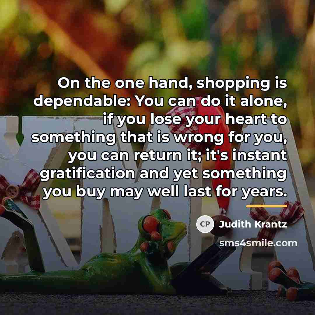 “On the one hand, shopping is dependable: You can do…” quote by Judith Krantz