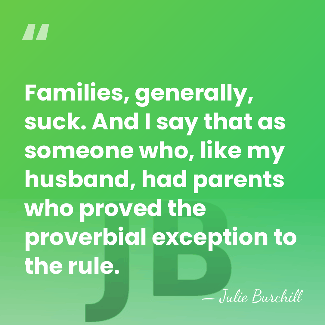 Families, generally, suck. And I say that as someone who, like my&hellip; - Julie Burchill