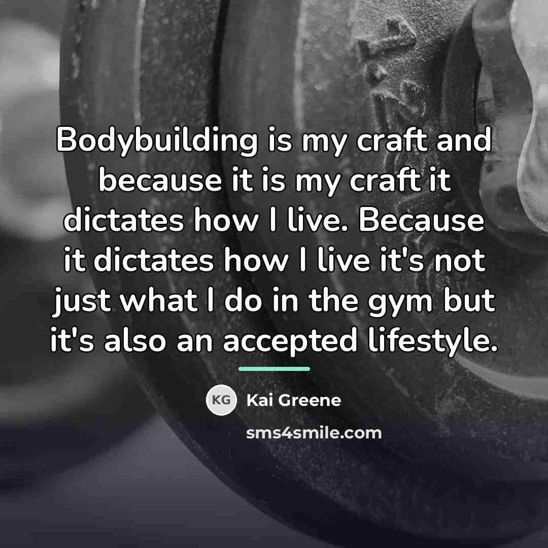 “Bodybuilding is my craft and because it is my craft…” quote by Kai Greene