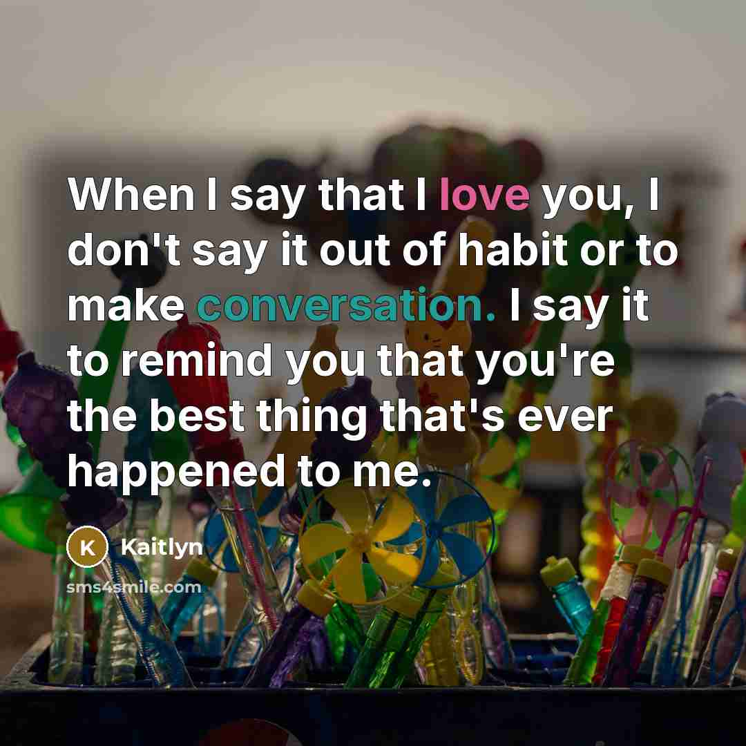 “When I say that I love you, I don't say…” quote by Kaitlyn