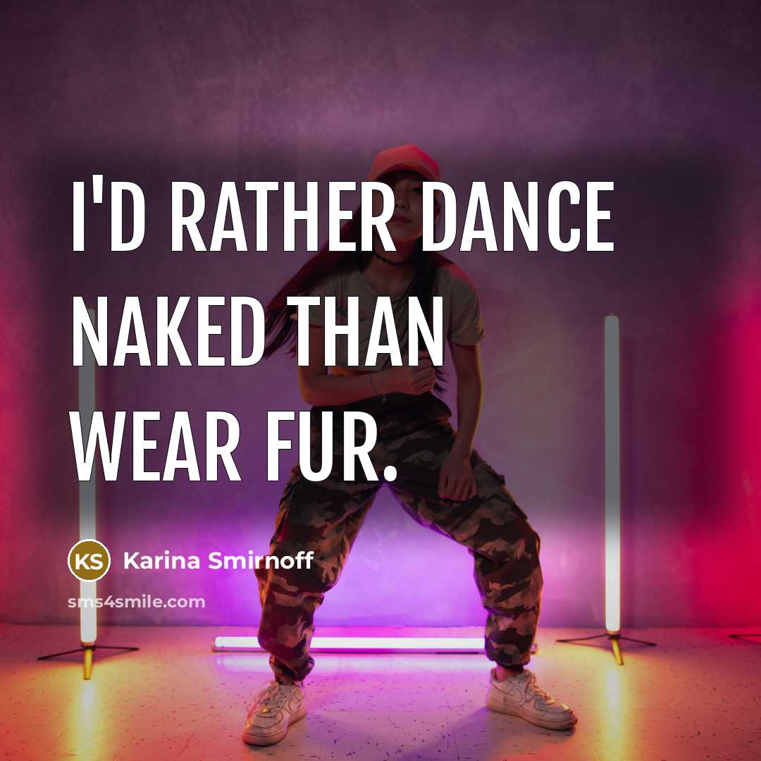 “I'd rather dance naked than wear fur.” quote by Karina Smirnoff