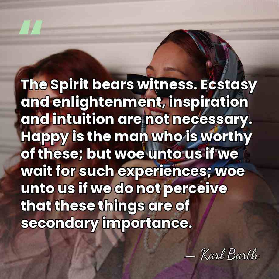 The Spirit bears witness. Ecstasy and enlightenment, inspiration and intuition are not&hellip; - Karl Barth