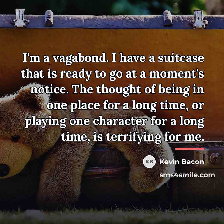 “I'm a vagabond. I have a suitcase that is ready…” quote by Kevin Bacon