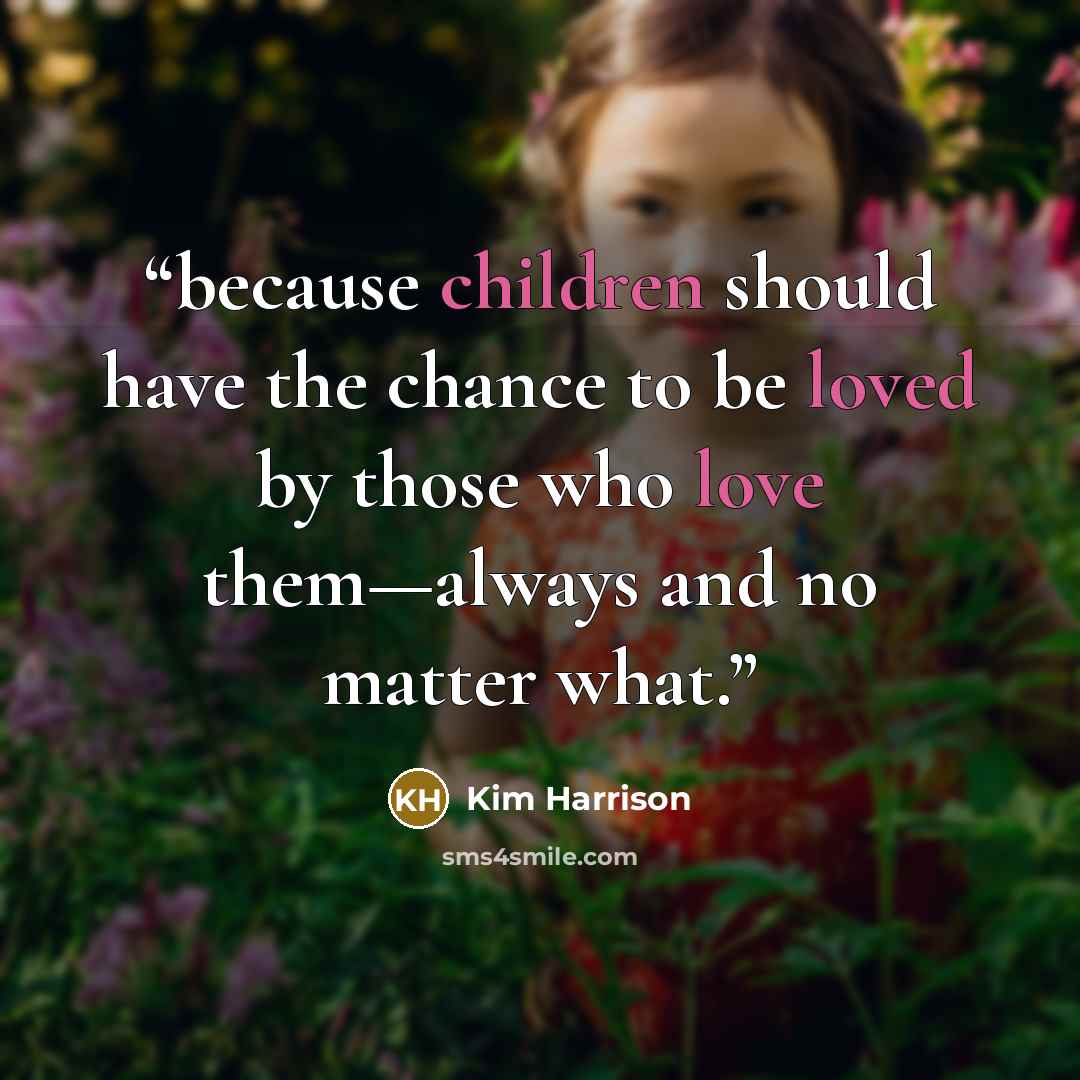 “because children should have the chance to be loved by those who love them—always and no matter what.” quote by Kim Harrison